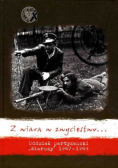 Z wiarą w zwycięstwo oddział partyzancki Wiarusy 1947 - 1949