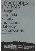 Pochodem idziemy Dzieje i legenda Szkoły im Stefana Batorego w Warszawie