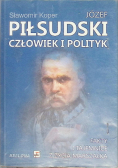 Józef Piłsudski Człowiek i polityk