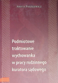 Podmiotowe traktowanie wychowanka w pracy rodzinne