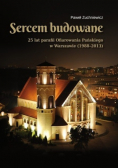 Sercem budowane 25 lat parafii Ofiarowania Pańskiego w Warszawie 1988 - 2013
