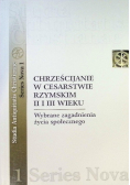 Chrześcijanie w Cesarstwie Rzymskim II i III wieku wybrane zagadnienia życia społecznego