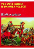 Tak żyli ludzie w dawnej Polsce Wielkie batalie