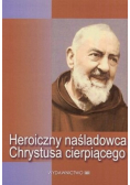 Heroiczny naśladowca Chrystusa cierpiącego