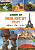 Jakie to miejsce? Świat Atlas dla dzieci