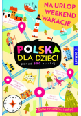 Polska dla dzieci. Na urlop, weekend, wakacje