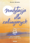 Medytacja dla zabieganych Jak w 8 tygodni zmienić swoje życie