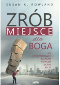 Zrób miejsce dla Boga Jak uporządkować bałagan w swoim domu i życiu