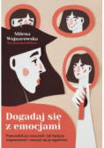 Dogadaj się z emocjami Przewodnik po uczuciach: jak lepiej je rozpoznawać i nauczyć się je regulować