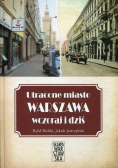 Utracone miasto Warszawa wczoraj i dziś