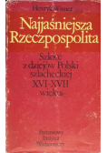 Najjaśniejsza Rzeczpospolita. Szkice z dziejów Polski szlacheckiej XVI-XVII wieku