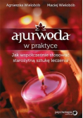 Ajurweda w praktyce Jak współcześnie stosować starożytną sztukę leczenia