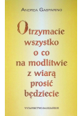 Otrzymacie wszystko o co na modlitwie z wiarą prosić będziecie