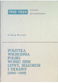 Polityka Wschodnia Polski , wobec ziem Litwy , Białorusi i Ukrainy ( 1918 - 1919 )
