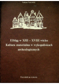 Elbląg w XIII - XVIII wieku Kultura materialna w wykopaliskach archeologicznych