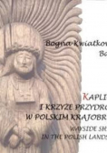 Kapliczki i krzyże przydrożne w polskim krajobrazie Wayside shrines in the Polish landscape