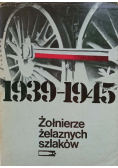 Żołnierze żelaznych szlaków Wspomnienia polskich kolejarzy 1939-1945