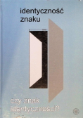 Identyczność znaku czy znak identyczności?