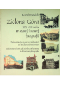 Zielona Góra XIX i XX wieku w starej i nowej fotografii