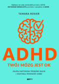 ADHD Twój mózg jest ok Zaufaj metodom trenerki ADHD i odzyskaj pewność siebie