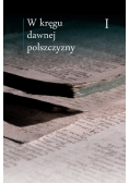 W kręgu dawnej polszczyzny Tom I