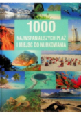 1000 najwspanialszych plaż i miejsc do nurkowania