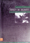Obrazy na wolności - studia z historii sztuk medialnych w Polsce