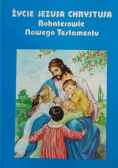 Życie Jezusa Chrystusa. Bohaterowie Nowego Testamentu