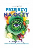 Przejrzyj na oczy czyli jak żyć aby długo cieszyć się świetnym wzrokiem