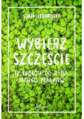 Wybierz szczęście 12 kroków do życia jakiego pragniesz