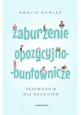 Zaburzenie opozycyjno-buntownicze. Przewodnik dla rodziców