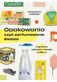 Opakowania, czyli perfumowanie śledzia.. O grafice, reklamie i handlu w PRL-u wyd. 2