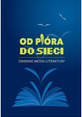 Od pióra do sieci Zmienne media literatury