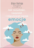 Jak rozumieć, nazywać i regulować swoje emocje