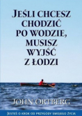 Jeśli chcesz chodzić po wodzie musisz wyjść z łodzi