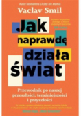 Jak naprawdę działa świat. Przewodnik po naszej przeszłości, teraźniejszości i przyszłości