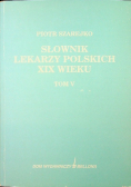 Słownik lekarzy polskich XIX wieku Tom V