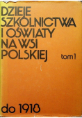 Dzieje szkolnictwa i oświaty na wsi polskiej do 1918 Tom 1