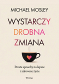 Wystarczy drobna zmiana. Proste sposoby na lepsze i zdrowsze życie