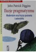 Iluzje pragmatyzmu Modernizm oraz kryzys poznania i autorytetu