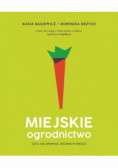 Miejskie ogrodnictwo, czyli jak uprawiać jedzenie