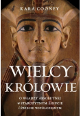Wielcy królowie. O władzy absolutnej w starożytnym Egipcie i świecie współczesnym