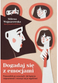 Dogadaj się z emocjami Przewodnik po uczuciach: jak lepiej je rozpoznawać i nauczyć się je regulować