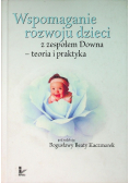 Wspomaganie rozwoju dzieci z zespołem Downa Teoria i praktyka