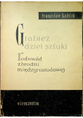 Grabież dzieł sztuki Rodowód zbrodni międzynarodowej