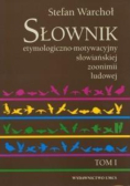 Słownik etymologiczno motywacyjny słowiańskiej zoonimii ludowej Tom 1