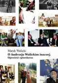 O Andrzeju Walickim Inaczej. Opowieść Epistolarna Marek Walicki
