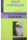 Cortazar Opowiadania zebrane Tom 2