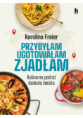 Przybyłam, ugotowałam, zjadłam. Kulinarna podróż dookoła świata