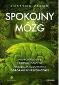 Spokojny mózg. Neuronaukowe i psychologiczne techniki budowania odporności psychicznej